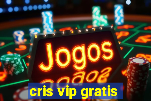 cris vip gratis